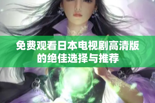 免費(fèi)觀看日本電視劇高清版的絕佳選擇與推薦