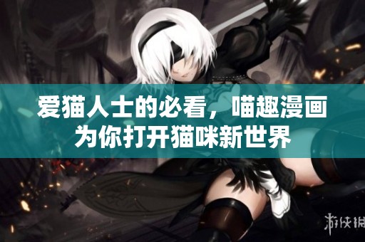 愛貓人士的必看，喵趣漫畫為你打開貓咪新世界