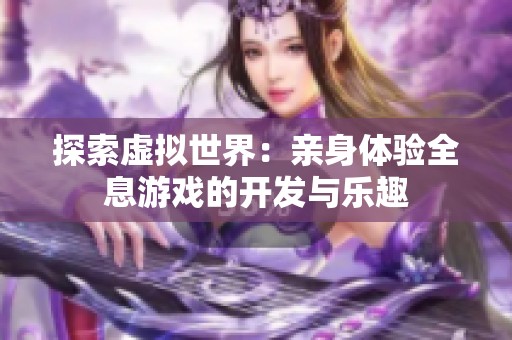 探索虛擬世界：親身體驗(yàn)全息游戲的開(kāi)發(fā)與樂(lè)趣