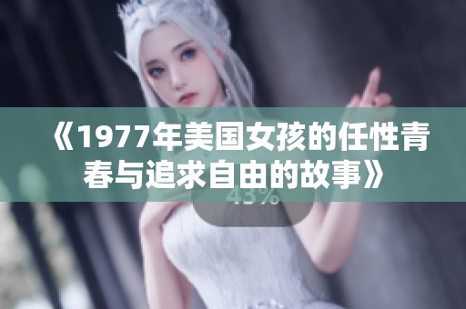 《1977年美國女孩的任性青春與追求自由的故事》