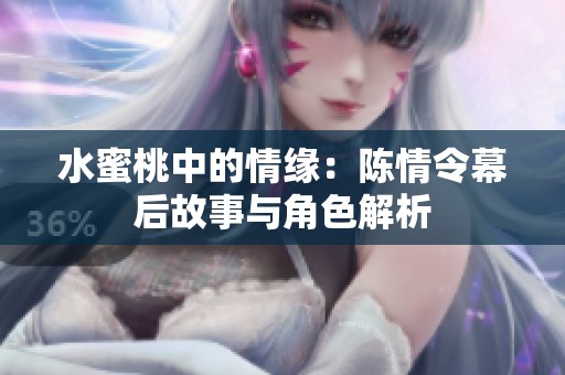 水蜜桃中的情緣：陳情令幕后故事與角色解析