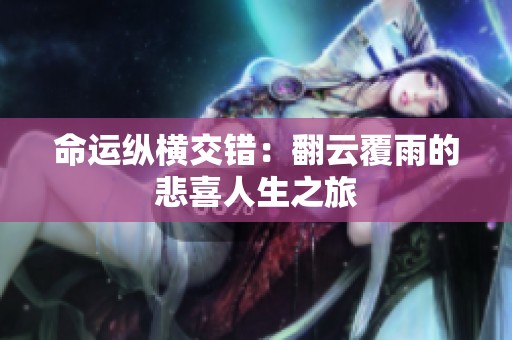 命運(yùn)縱橫交錯(cuò)：翻云覆雨的悲喜人生之旅