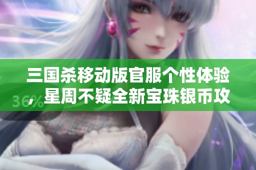 三國殺移動版官服個性體驗，星周不疑全新寶珠銀幣攻略分享