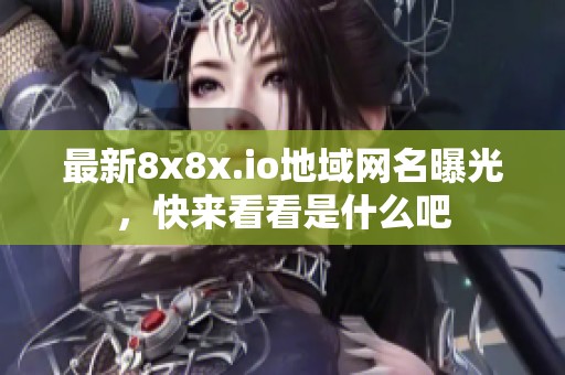 最新8x8x.io地域網(wǎng)名曝光，快來看看是什么吧