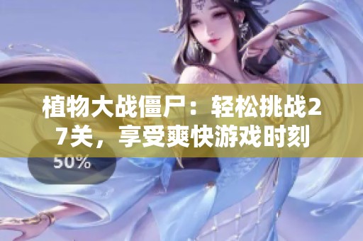 植物大戰(zhàn)僵尸：輕松挑戰(zhàn)27關(guān)，享受爽快游戲時(shí)刻