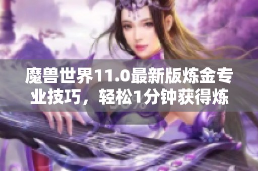魔獸世界11.0最新版煉金專業(yè)技巧，輕松1分鐘獲得煉金石方法