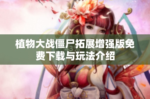 植物大戰(zhàn)僵尸拓展增強版免費下載與玩法介紹