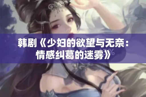 韓劇《少婦的欲望與無奈：情感糾葛的迷霧》