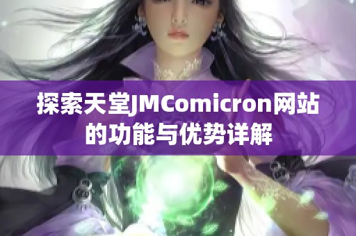 探索天堂JMComicron網(wǎng)站的功能與優(yōu)勢(shì)詳解