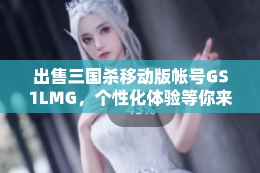 出售三國殺移動版帳號GS1LMG，個性化體驗等你來拿