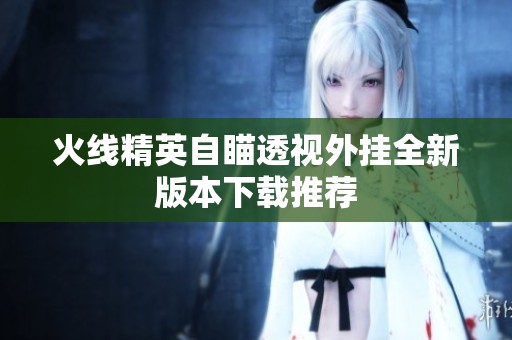 火線精英自瞄透視外掛全新版本下載推薦