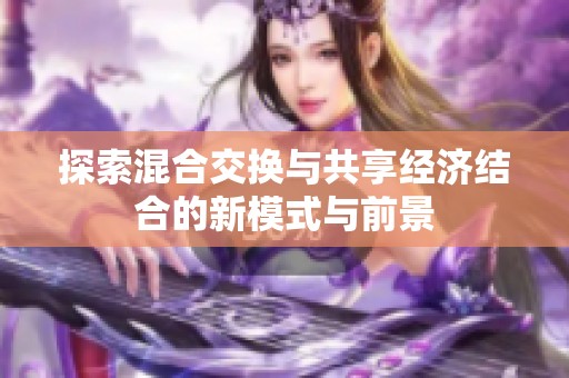 探索混合交換與共享經(jīng)濟結(jié)合的新模式與前景
