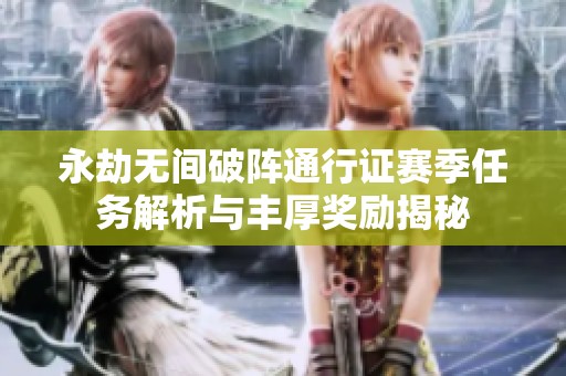 永劫無(wú)間破陣通行證賽季任務(wù)解析與豐厚獎(jiǎng)勵(lì)揭秘