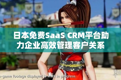 日本免費(fèi)SaaS CRM平臺(tái)助力企業(yè)高效管理客戶(hù)關(guān)系
