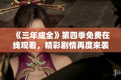 《三年成全》第四季免費(fèi)在線觀看，精彩劇情再度來襲