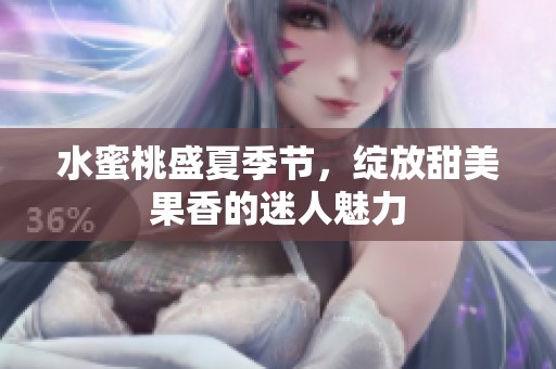 水蜜桃盛夏季節(jié)，綻放甜美果香的迷人魅力