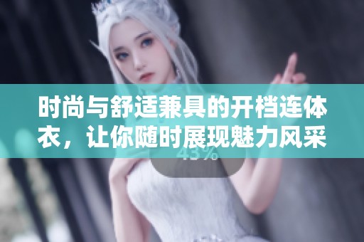 時(shí)尚與舒適兼具的開檔連體衣，讓你隨時(shí)展現(xiàn)魅力風(fēng)采