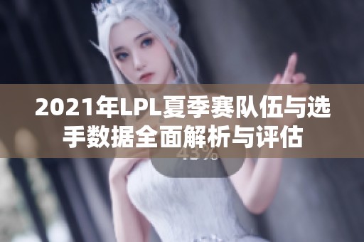 2021年LPL夏季賽隊伍與選手數(shù)據(jù)全面解析與評估