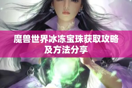 魔獸世界冰凍寶珠獲取攻略及方法分享