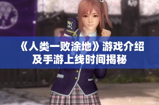 《人類一敗涂地》游戲介紹及手游上線時(shí)間揭秘