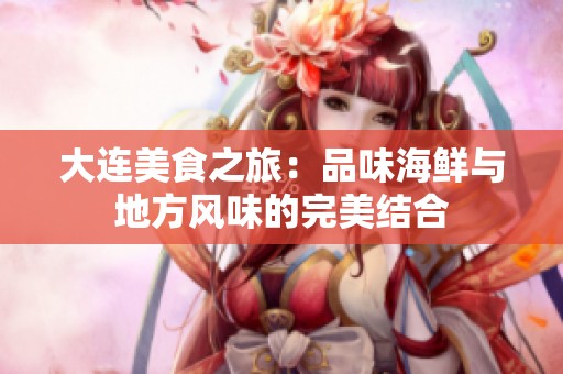 大連美食之旅：品味海鮮與地方風(fēng)味的完美結(jié)合
