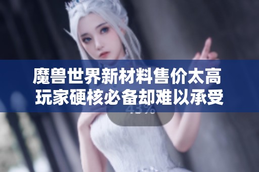 魔獸世界新材料售價(jià)太高 玩家硬核必備卻難以承受