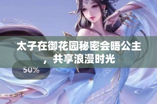 太子在御花園秘密會(huì)晤公主，共享浪漫時(shí)光