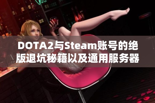 DOTA2與Steam賬號(hào)的絕版退坑秘籍以及通用服務(wù)器體驗(yàn)分享