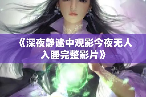 《深夜靜謐中觀影今夜無人入睡完整影片》