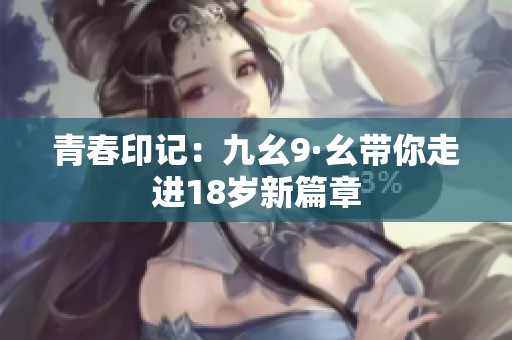 青春印記：九幺9·幺帶你走進(jìn)18歲新篇章