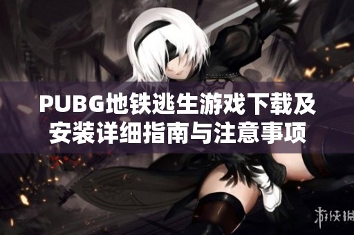 PUBG地鐵逃生游戲下載及安裝詳細(xì)指南與注意事項