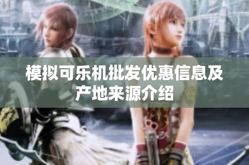 模擬可樂機(jī)批發(fā)優(yōu)惠信息及產(chǎn)地來源介紹
