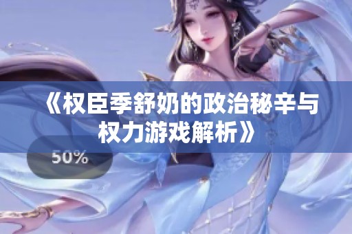 《權(quán)臣季舒奶的政治秘辛與權(quán)力游戲解析》