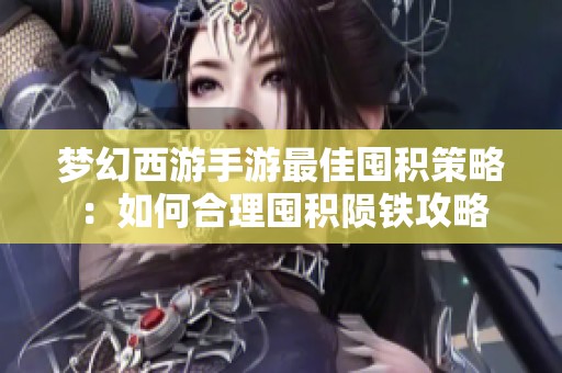 夢幻西游手游最佳囤積策略：如何合理囤積隕鐵攻略