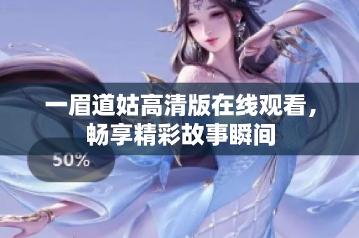 一眉道姑高清版在線觀看，暢享精彩故事瞬間