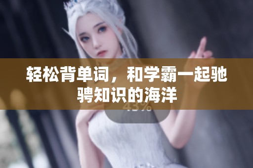 輕松背單詞，和學(xué)霸一起馳騁知識(shí)的海洋