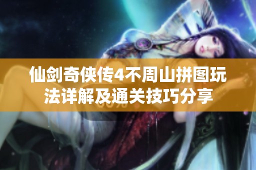 仙劍奇?zhèn)b傳4不周山拼圖玩法詳解及通關技巧分享