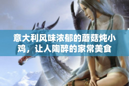 意大利風味濃郁的蘑菇燉小雞，讓人陶醉的家常美食