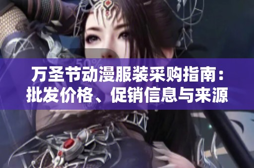 萬圣節(jié)動(dòng)漫服裝采購指南：批發(fā)價(jià)格、促銷信息與來源分析