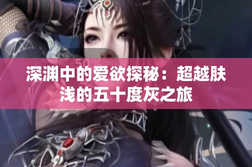深淵中的愛欲探秘：超越膚淺的五十度灰之旅