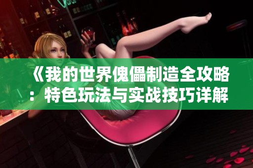 《我的世界傀儡制造全攻略：特色玩法與實(shí)戰(zhàn)技巧詳解》