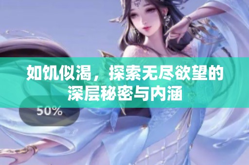 如饑似渴，探索無盡欲望的深層秘密與內涵