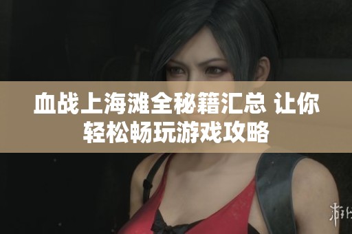 血戰(zhàn)上海灘全秘籍匯總 讓你輕松暢玩游戲攻略