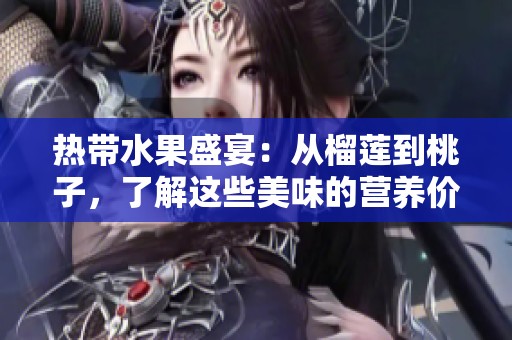 熱帶水果盛宴：從榴蓮到桃子，了解這些美味的營養(yǎng)價值與搭配建議