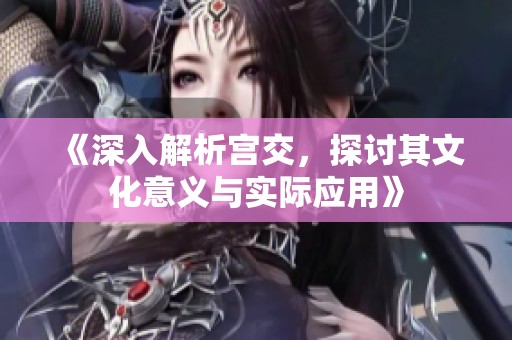 《深入解析宮交，探討其文化意義與實(shí)際應(yīng)用》