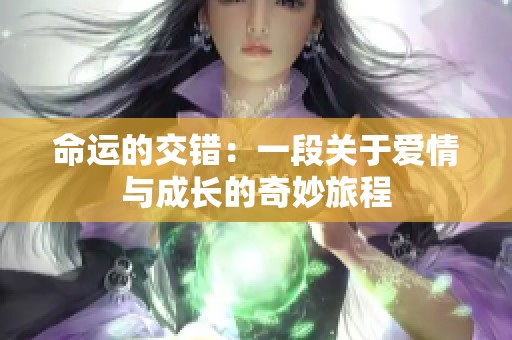 命運的交錯：一段關于愛情與成長的奇妙旅程