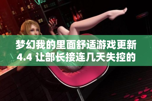 夢幻我的里面舒適游戲更新4.4 讓部長接連幾天失控的奇妙體驗