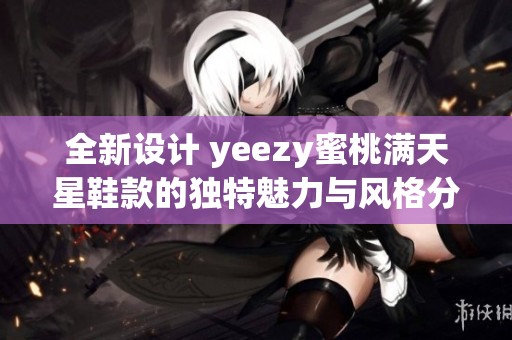 全新設計 yeezy蜜桃滿天星鞋款的獨特魅力與風格分析