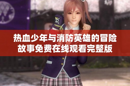 熱血少年與消防英雄的冒險(xiǎn)故事免費(fèi)在線觀看完整版