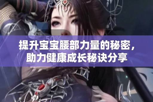 提升寶寶腰部力量的秘密，助力健康成長秘訣分享